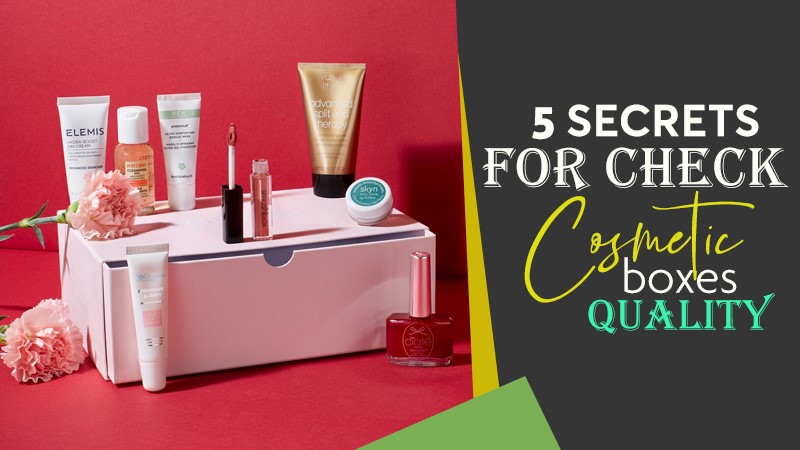 5 Secrets for Check Cosmetic Boxes Quality