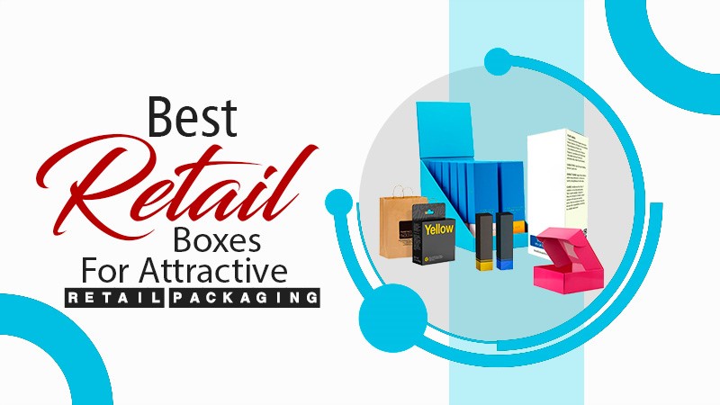 Best Retail Boxes for Attractive Retail Packaging