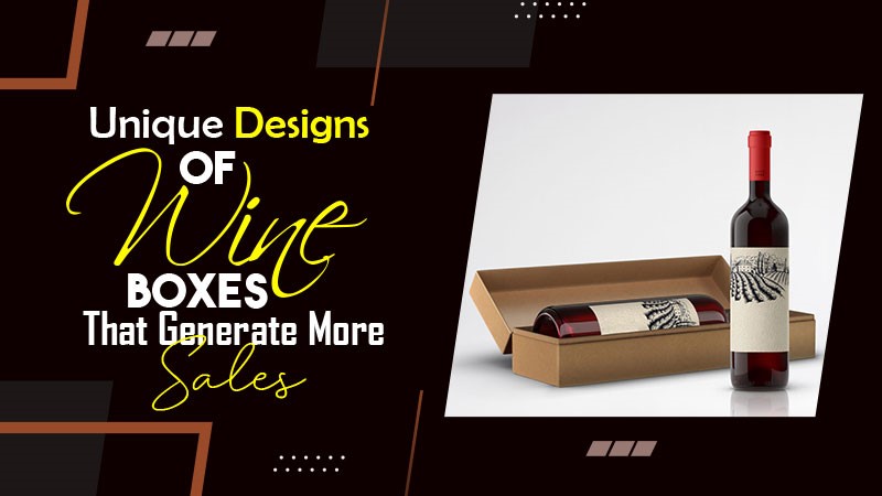 Unique Designs of Wine Boxes That Generate More Sales