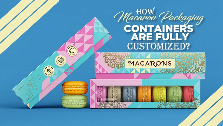 how macaron packaging containers are fully customized