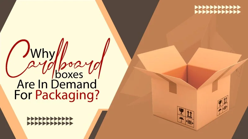 why cardboard boxes are in demand for packaging