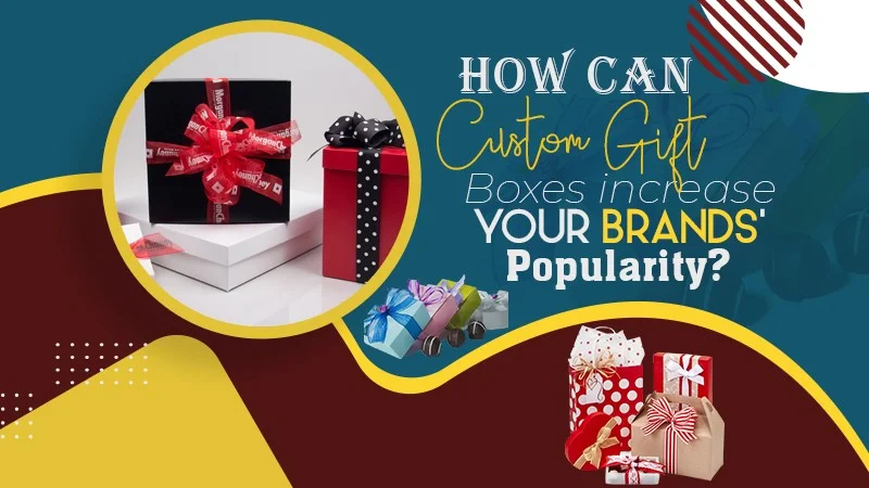 how can custom gift boxes increase your brands popularity