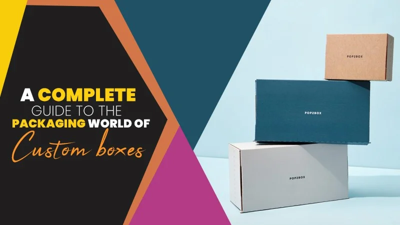 a complete guide to the packaging world of custom boxes